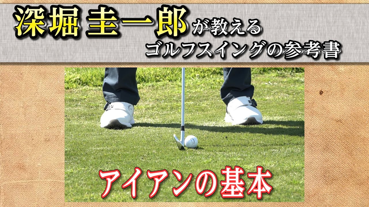 これぞゴルフスイングの参考書！【深堀圭一郎】の特別レッスン【2話】＜全21話＞ アイアン・アプローチ・バンカーショットの基本
