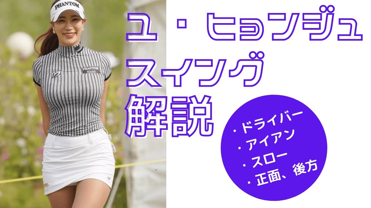 【セクシー過ぎ！】ユ・ヒョンジュスイング解説：ドライバースロー、アイアン、正面、後方