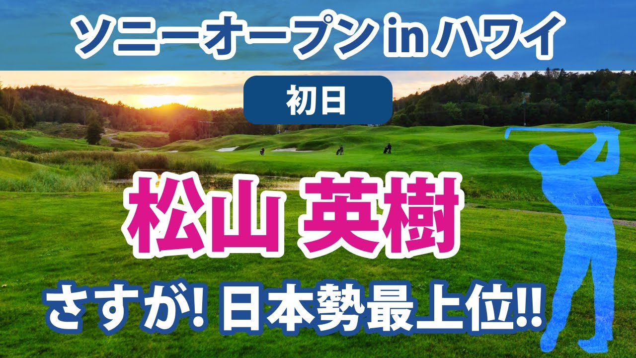 2023 ソニーオープン in ハワイ 初日 松山英樹 日本勢最上位!! 大西魁斗 比嘉一貴 中島啓太 蝉川泰果 桂川有人 岡田晃平 健闘!!