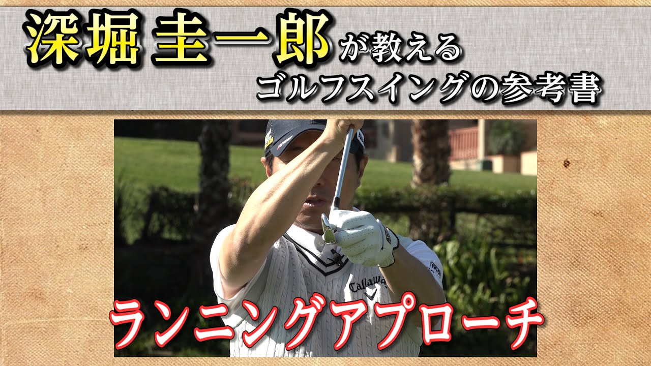 これぞゴルフスイングの参考書！【深堀圭一郎】の特別レッスン【10話】＜全21話＞ ランニングアプローチ、ピッチショット、ロブショット