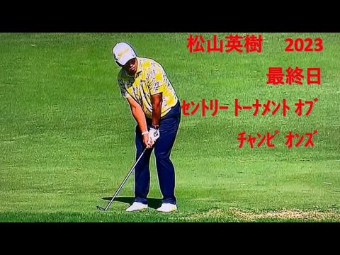 松山英樹　2023　最終日　ｾﾝﾄﾘｰ ﾄｰﾅﾒﾝﾄ ｵﾌﾞ ﾁｬﾝﾋﾟｵﾝｽﾞ