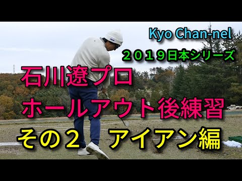 【ゴルフ】石川遼ホールアウト後練習その２ アイアン編 逆転優勝の２０１９日本シリーズJTカップ