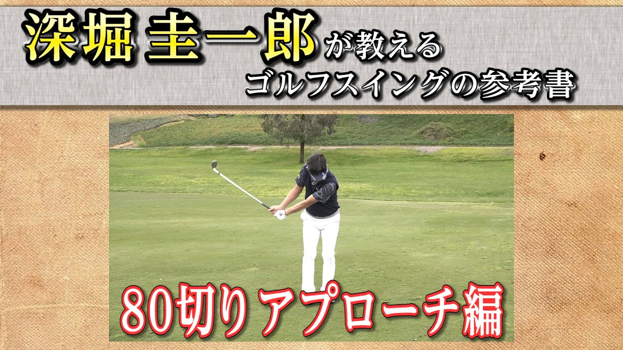 これぞゴルフスイングの参考書！【深堀圭一郎】の特別レッスン【17話】＜全21話＞ 80切りアプローチ・パター、100切りドライバー