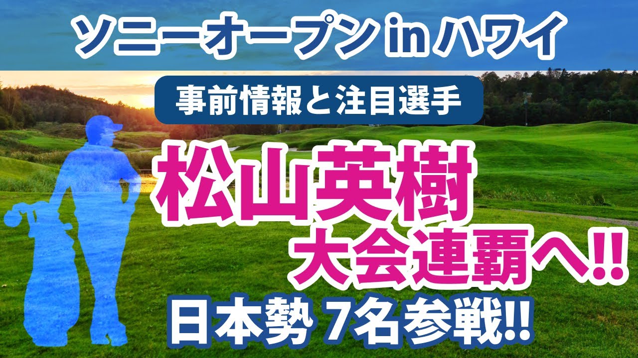 2023 ソニーオープン in ハワイ 見どころ 松山英樹 出場!! 大会連覇へ!! 日本勢 7名参戦!! 比嘉一貴 中島啓太 蝉川泰果 桂川有人 大西魁斗 岡田晃平