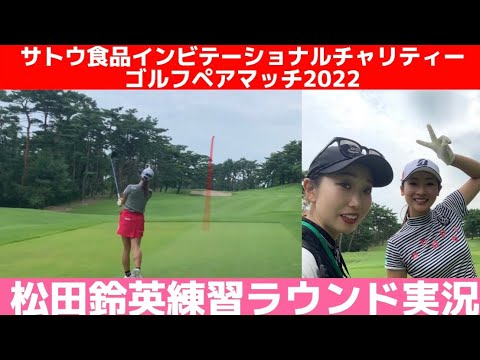【ラウンド実況】松田鈴英選手の練習ラウンド　byサトウ食品インビテーショナルチャリティーゴルフペアマッチ2022