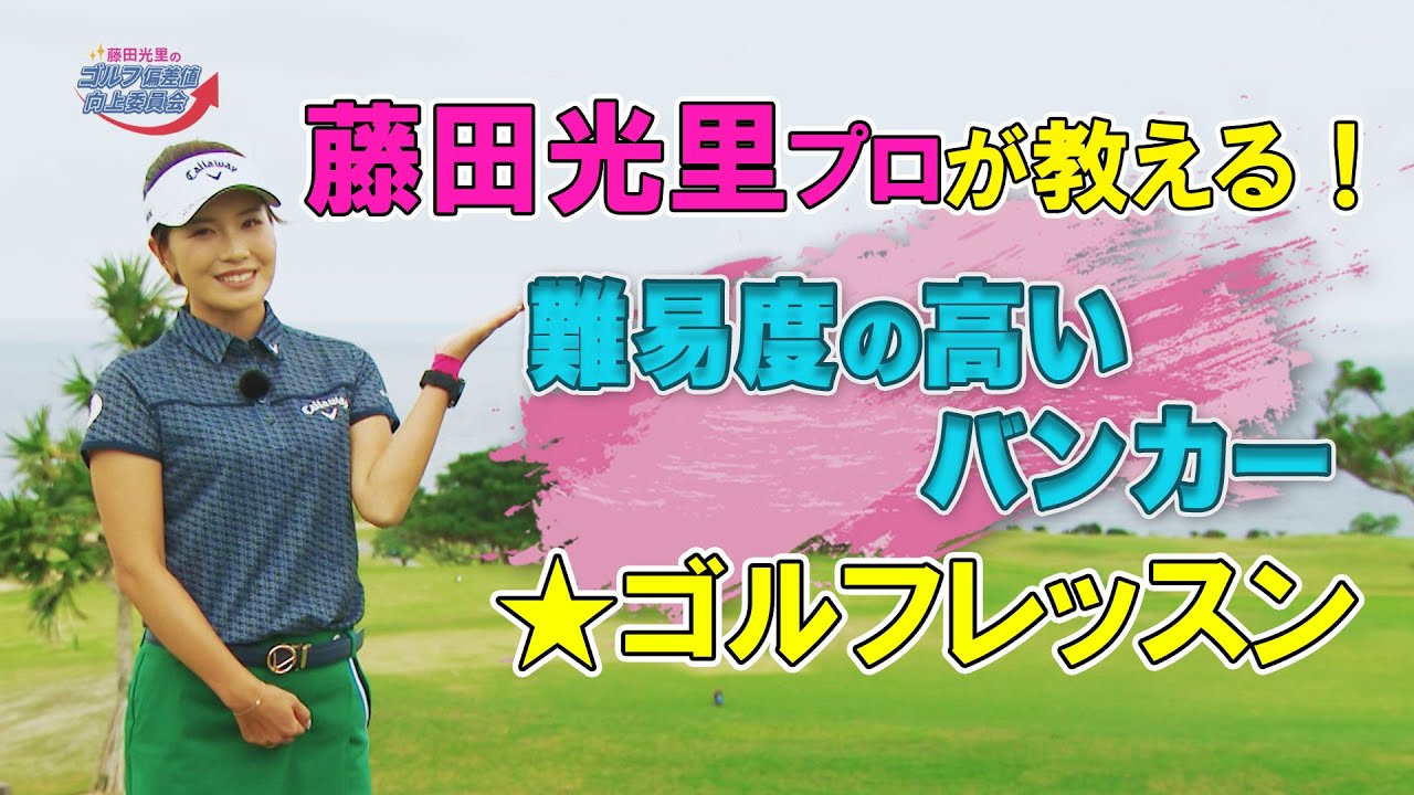 【藤田光里ゴルフレッスン】難易度の高いバンカー（藤田光里のゴルフ偏差値向上委員会＃３４）
