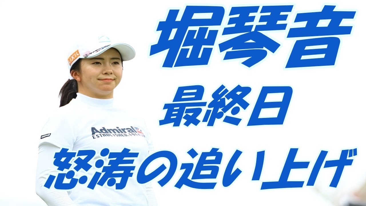 堀琴音　最終日　怒涛の追い上げ