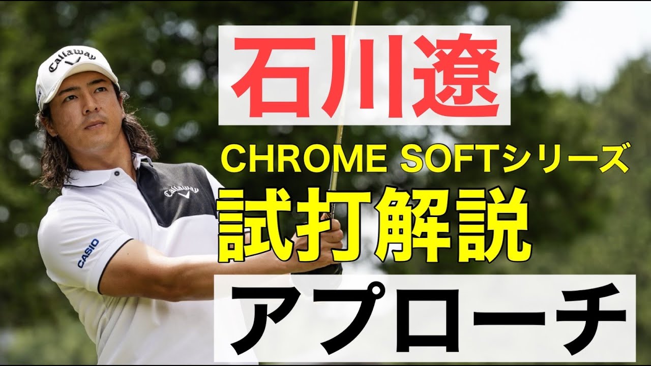 石川遼、アプローチショットで「CHROME SOFTシリーズ」を試打解説！打ち方のコツも伝授