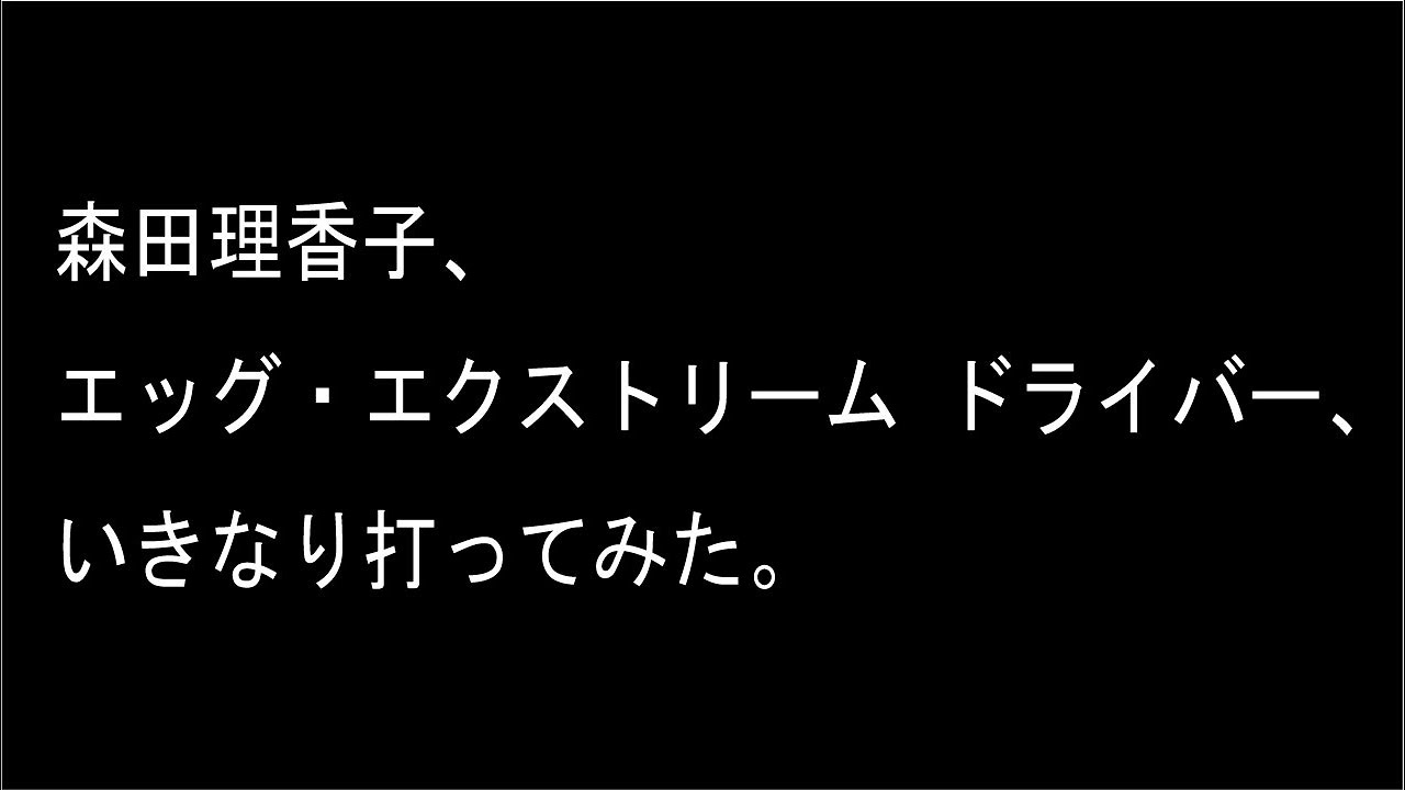森田理香子プロ egg EXTREME ドライバー 試打インプレッション