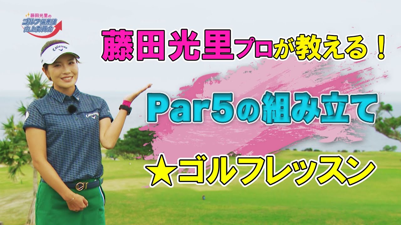 【藤田光里ゴルフレッスン】Par5の組み立て（藤田光里のゴルフ偏差値向上委員会＃２９）