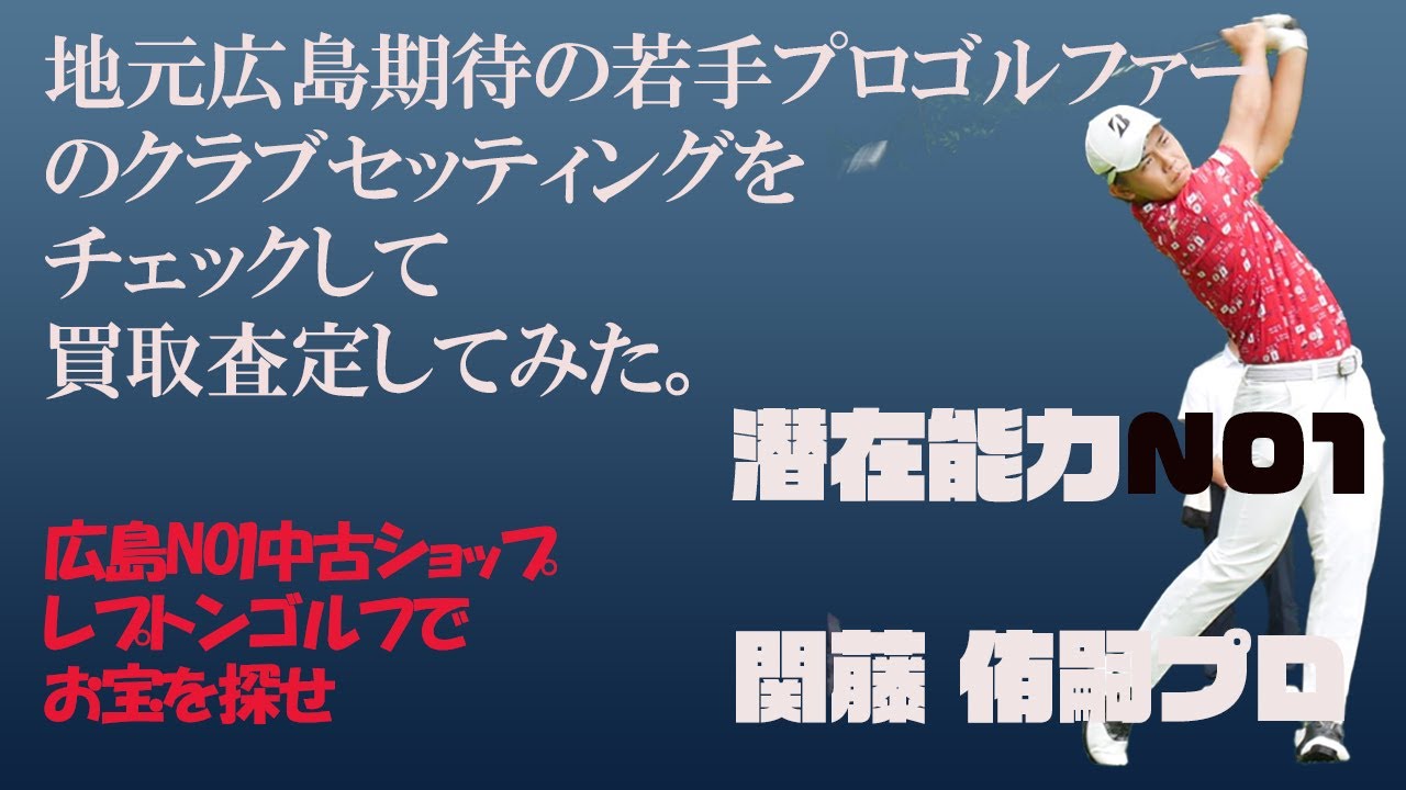 広島期待の潜在能力NO1関藤侑嗣プロのクラブセッティングをチェックして買取査定してみた！レプトンゴルフでお宝を探せ。