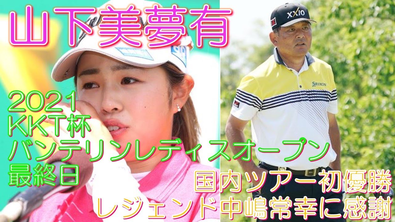 山下美夢有 2021KKT杯バンテリンレディスオープン 最終日 国内ツアー初優勝 レジェンド中嶋常幸に感謝