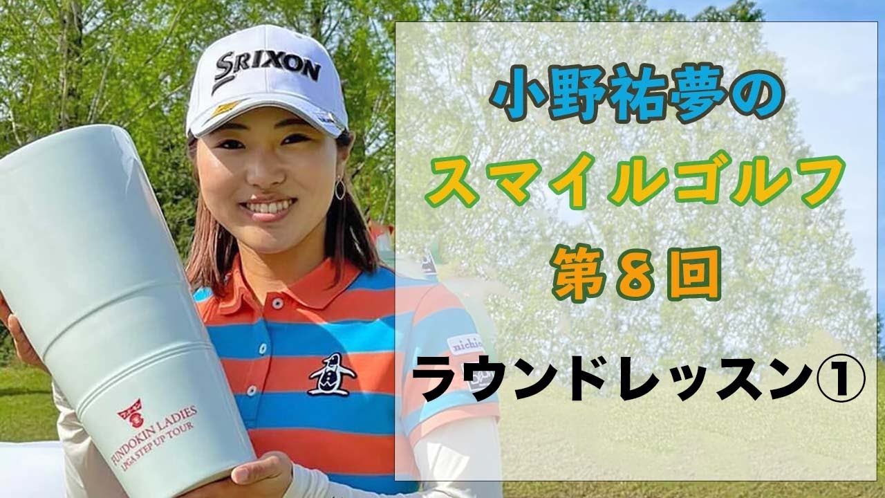 小野祐夢のスマイルゴルフ！第8回 ラウンドレッスン①