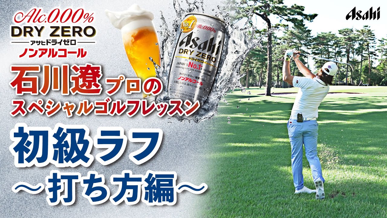 【アサヒ ドライゼロ】石川遼プロ スペシャル ゴルフレッスン # 14 【初級編】ラフ（60度ウェッジ） ～打ち方～