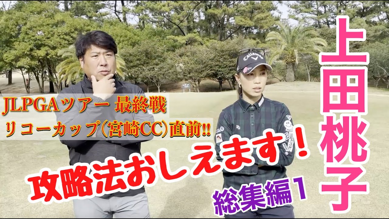 【ゴルフ】JLPGAツアー最終戦 リコーカップ直前！上田桃子が宮崎カントリークラブの攻略法を教えちゃいます‼︎（総集編  第1弾）