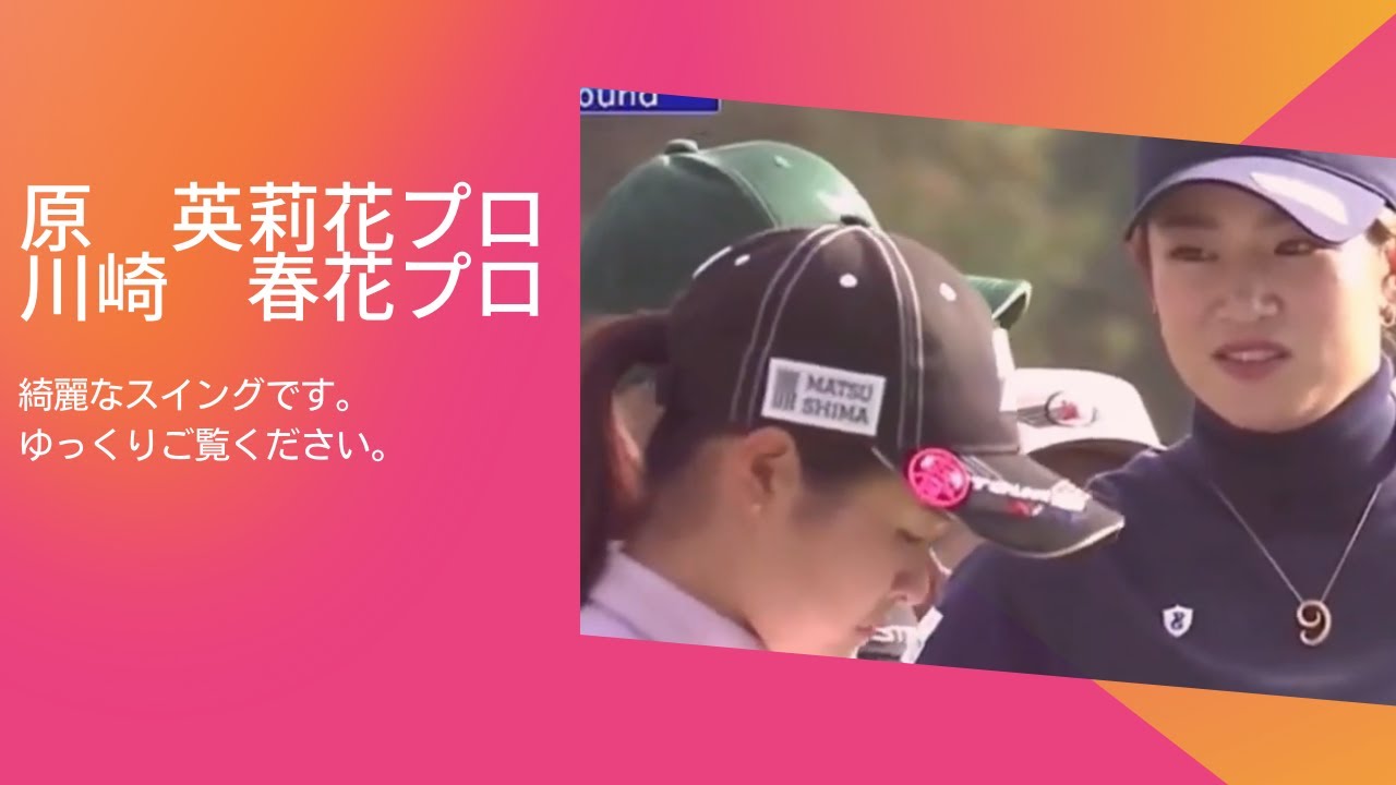原英莉花プロ　川崎春花プロ　美スイング