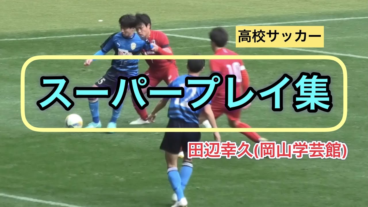 高校サッカー選手権優秀選手スーパープレイ集/田辺幸久選手(岡山学芸館)super play collection