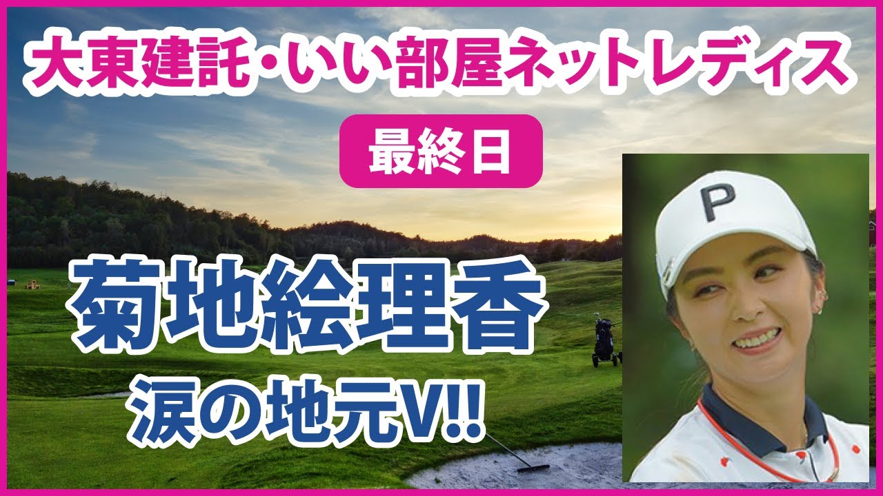 2022 大東建託・いい部屋ネットレディス 最終日 菊地絵理香 地元V！ 三ヶ島かな健闘！