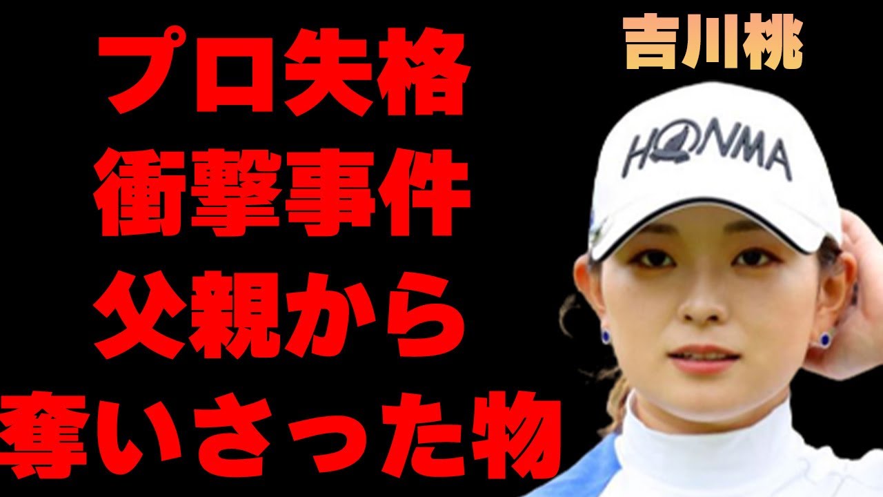 吉川桃が犯してしまったプロ失格の事件の真相に言葉を失う…「ゴルフ」で活躍する選手が競技を続けるために父親に辞めさせたものに驚きを隠せない…