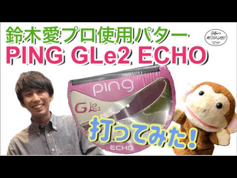 鈴木愛プロ使用のPING GLe2  ECHOパターをピックアップ！【ゴルファーズメディアラボ】