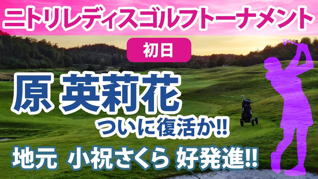2022 ニトリレディスゴルフトーナメント 初日 原英莉花 吉田優利 小祝さくら etc