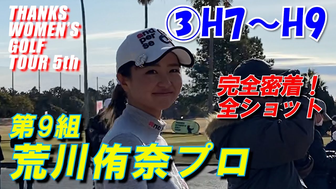 TWGT5 荒川侑奈プロ密着全ショット  H7～H9　第5回THANKS WOMEN'S GOLF TOUR　グランディー浜名湖ゴルフクラブ