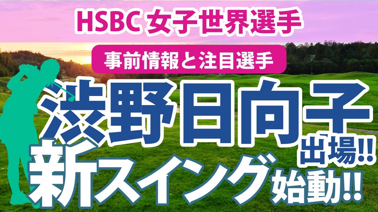 2023 HSBC 女子世界選手権 見どころ 渋野日向子 新スイングでの活躍に期待!! 畑岡奈紗 古江彩佳 笹生優花 西郷真央