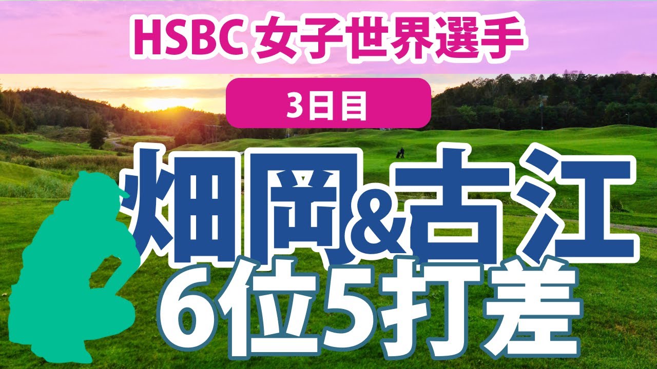 2023 HSBC 女子世界選手権 3日目 畑岡奈紗 古江彩佳 6位!!トップと5打差!! 笹生優花 渋野日向子 セキ・ユウティン 西郷真央
