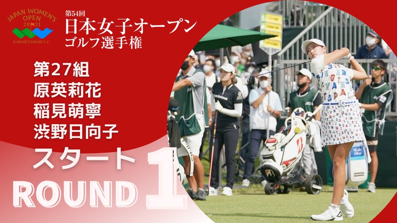 2021年度日本女子オープン 第1ラウンド 原英莉花・稲見萌寧・渋野日向子スタート！