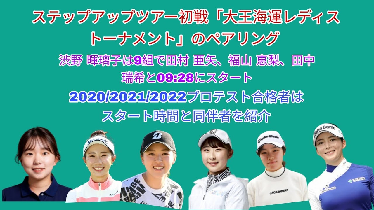 ステップアップツアー初戦「大王海運レディストーナメント」のペアリング。渋野 暉璃子は田村 亜矢、福山 恵梨、田中 瑞希と。2020/2021/2022プロテスト合格者のスタート時間と同伴者。