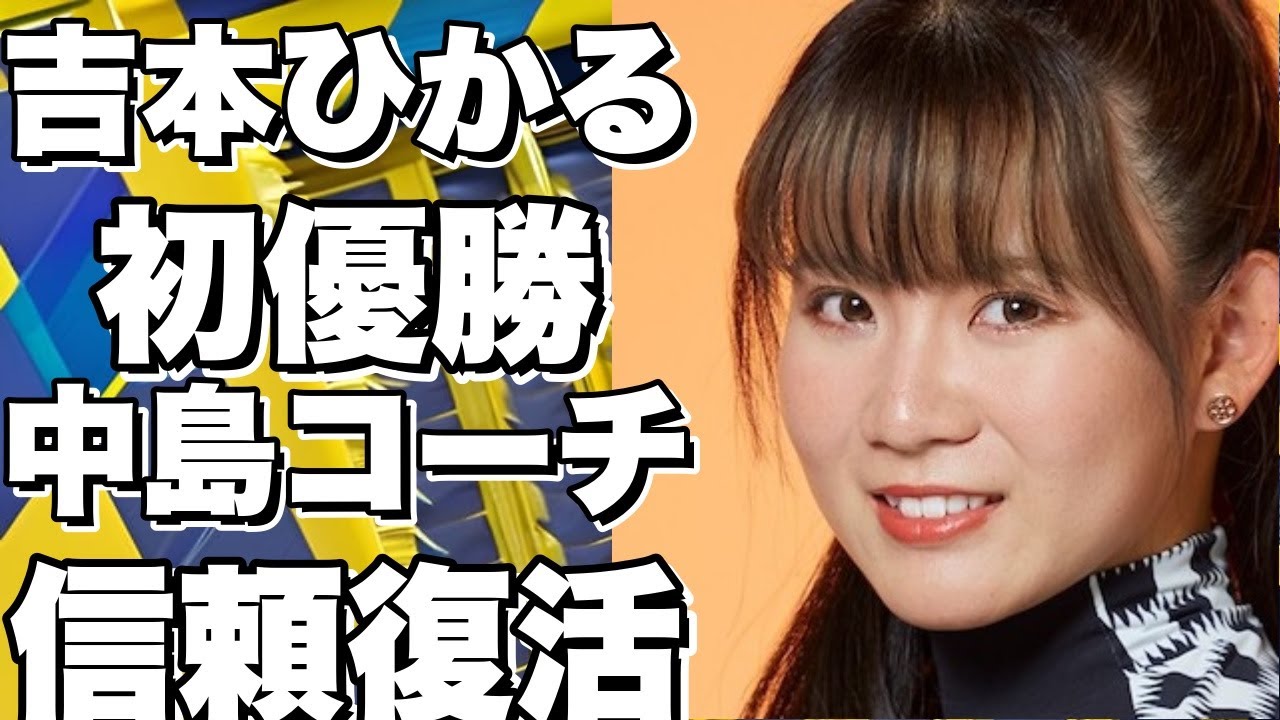 吉本ひかるが涙の初優勝！中島コーチとの信頼関係が復活を導く。!