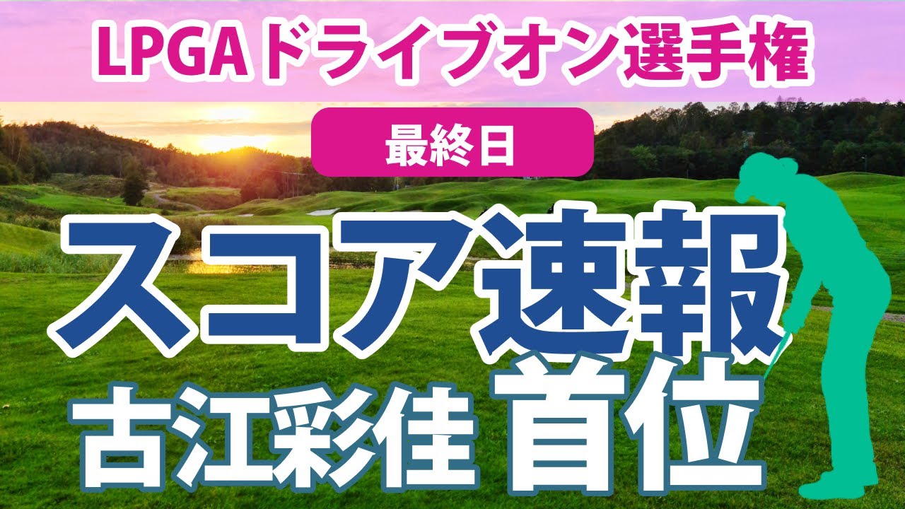 2023 LPGAドライブオン選手権 最終日 スコア速報 古江彩佳 トップタイ浮上!! 渋野日向子 15位タイ健闘中!! 笹生優花 勝みなみ 西村優菜 上原彩子