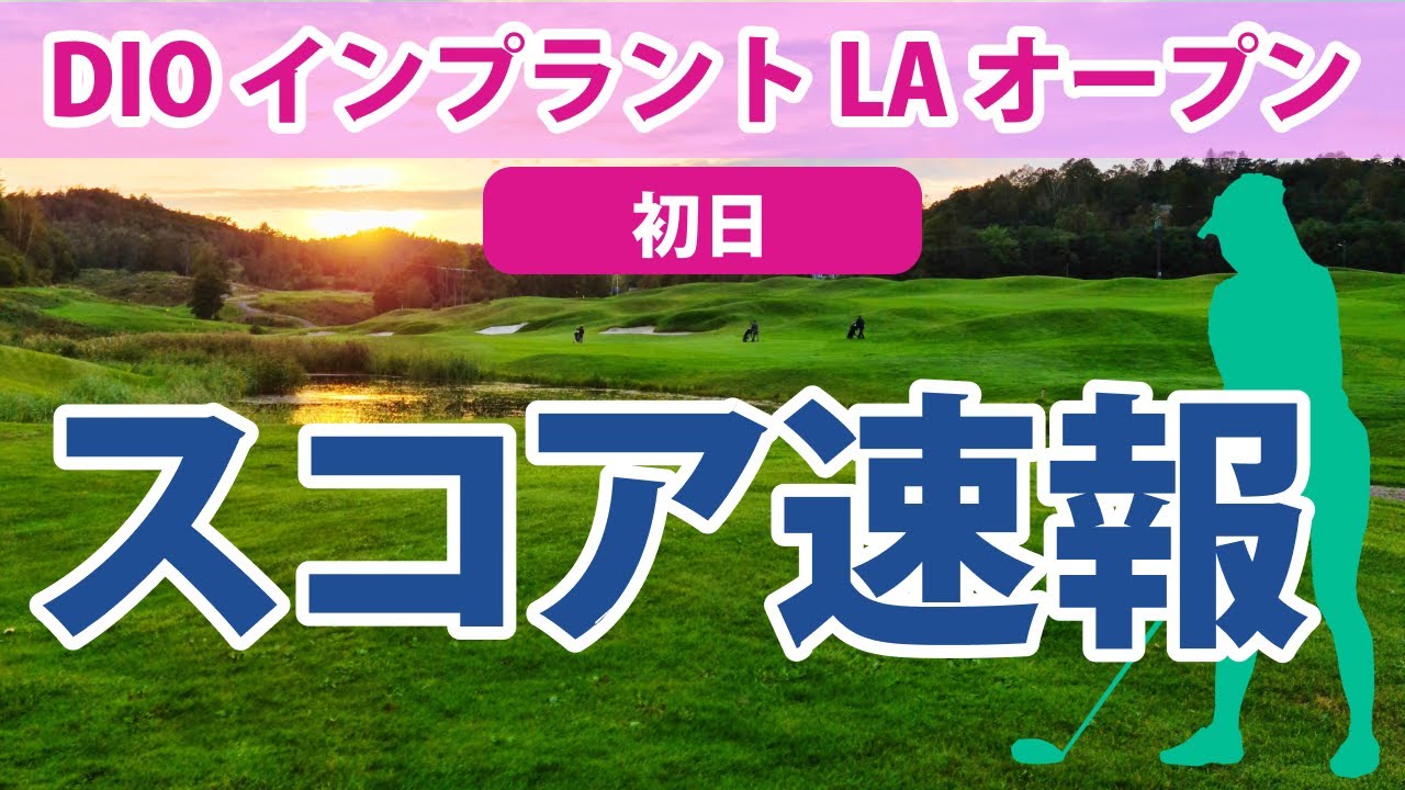 2023 DIOインプラントLAオープン 初日 スコア速報 渋野日向子 畑岡奈紗 古江彩佳 笹生優花 勝みなみ 西村優菜