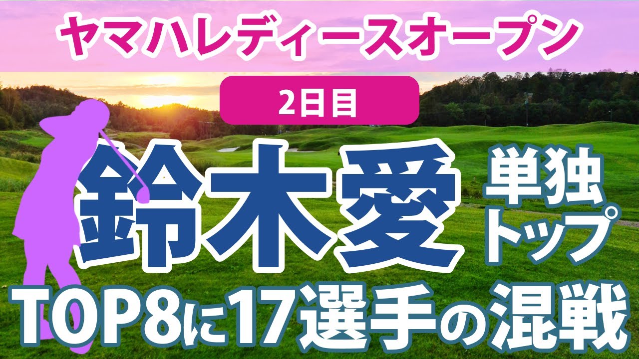 2023 ヤマハレディース 2日目 鈴木愛 単独トップ!! 山内日菜子 3位健闘!! 菅沼菜々 山下美夢有 原英莉花 金澤志奈 川﨑春花 金田久美子 河本結 青木瀬令奈 順位上昇!!