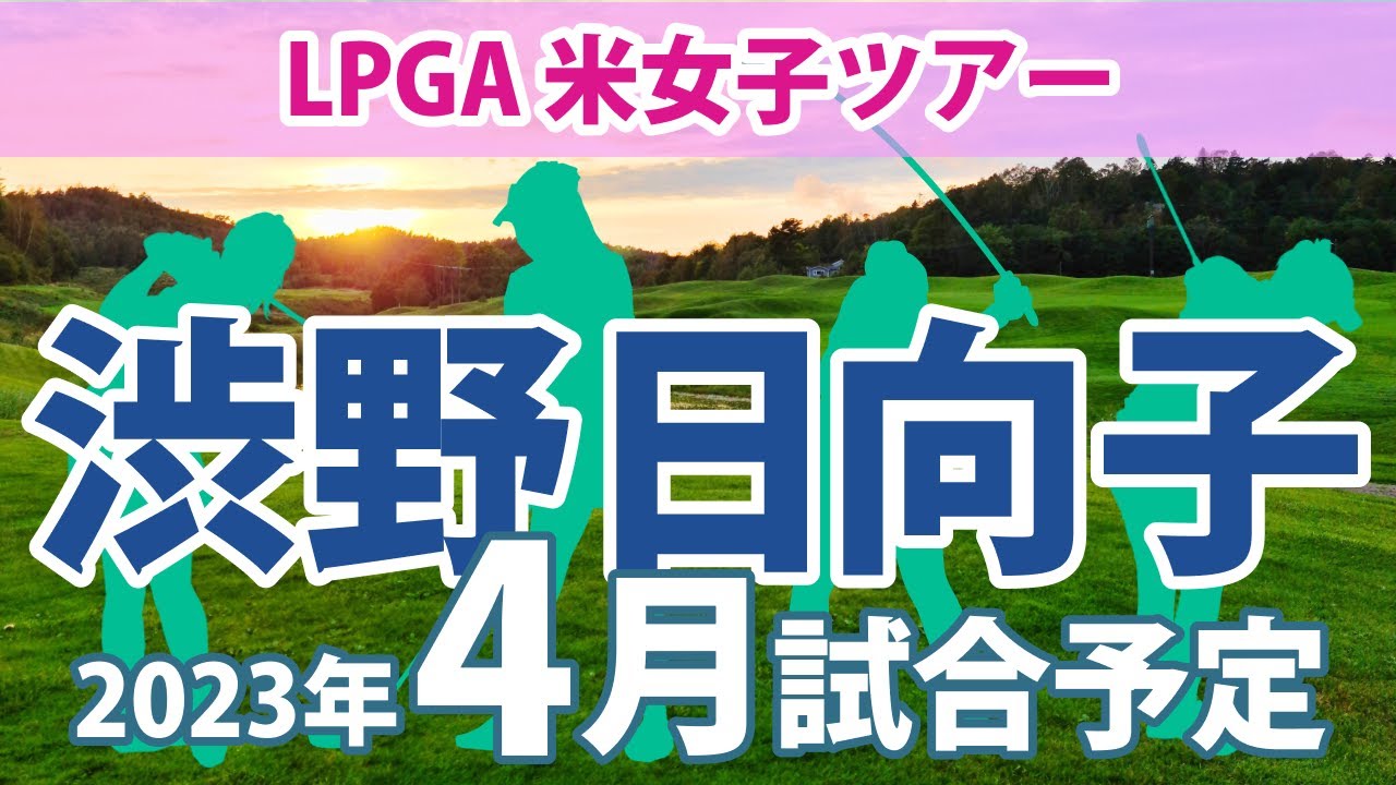 2023 LPGA 米女子ツアー 4月のスケジュール 渋野日向子 原英莉花 馬場咲希 畑岡奈紗 笹生優花 古江彩佳 勝みなみ 西村優菜 西郷真央 上原彩子 野村敏京