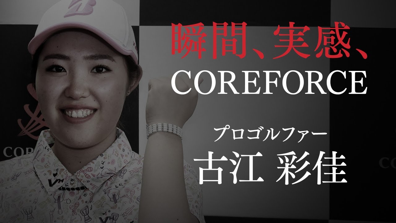 【瞬間、実感、COREFORCE】古江彩佳選手（プロゴルファー）