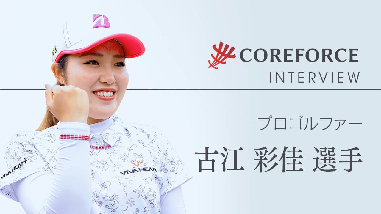 コアフォースインタビュー Vol.05 プロゴルファー 古江 彩佳 選手