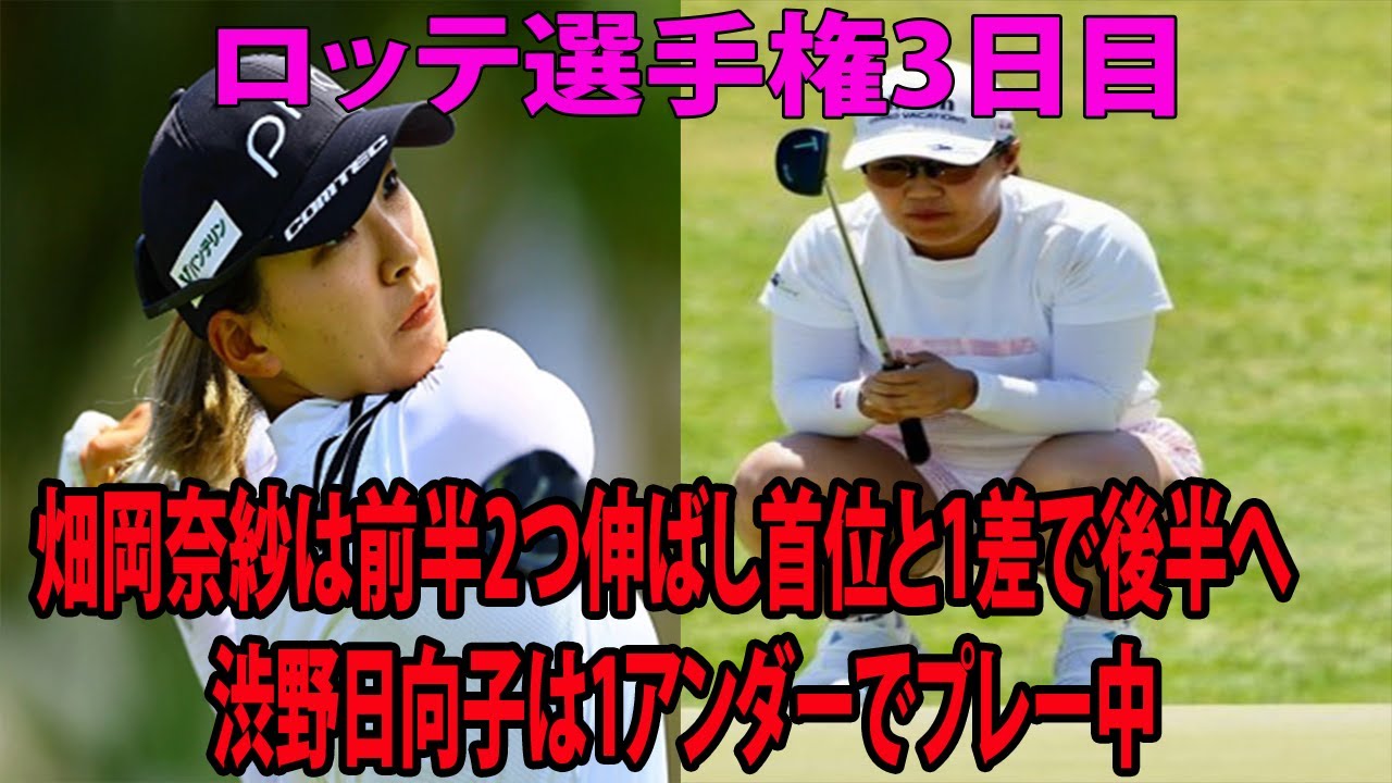 ⛳️【米国女子】畑岡奈紗は前半2つ伸ばし首位と1差で後半へ     渋野日向子は「73」   古江彩佳、原英莉花、西村優菜     ハイライト | ロッテ選手権　3日目