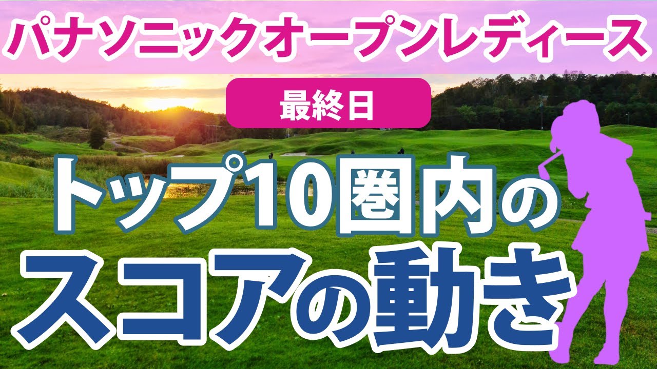 2023 パナソニックオープンレディース 最終日 トップ10圏内のスコアの動き 穴井詩 永峰咲希 川岸史果 岩井千怜 仁井優花 新海美優 木戸愛 新垣比菜 神谷そら 大出瑞月