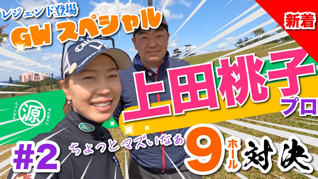 【vs上田桃子プロ#2】鼻歌出ちゃったw 時松隆光9ホール対決vol.2 @かねひで喜瀬カントリークラブ・３夜連続放送ゴールデンウィークスペシャル!!