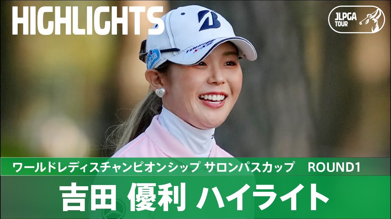 【Round1】吉田優利が初日終えて2位タイ！ハイライト｜ワールドレディスチャンピオンシップ サロンパスカップ