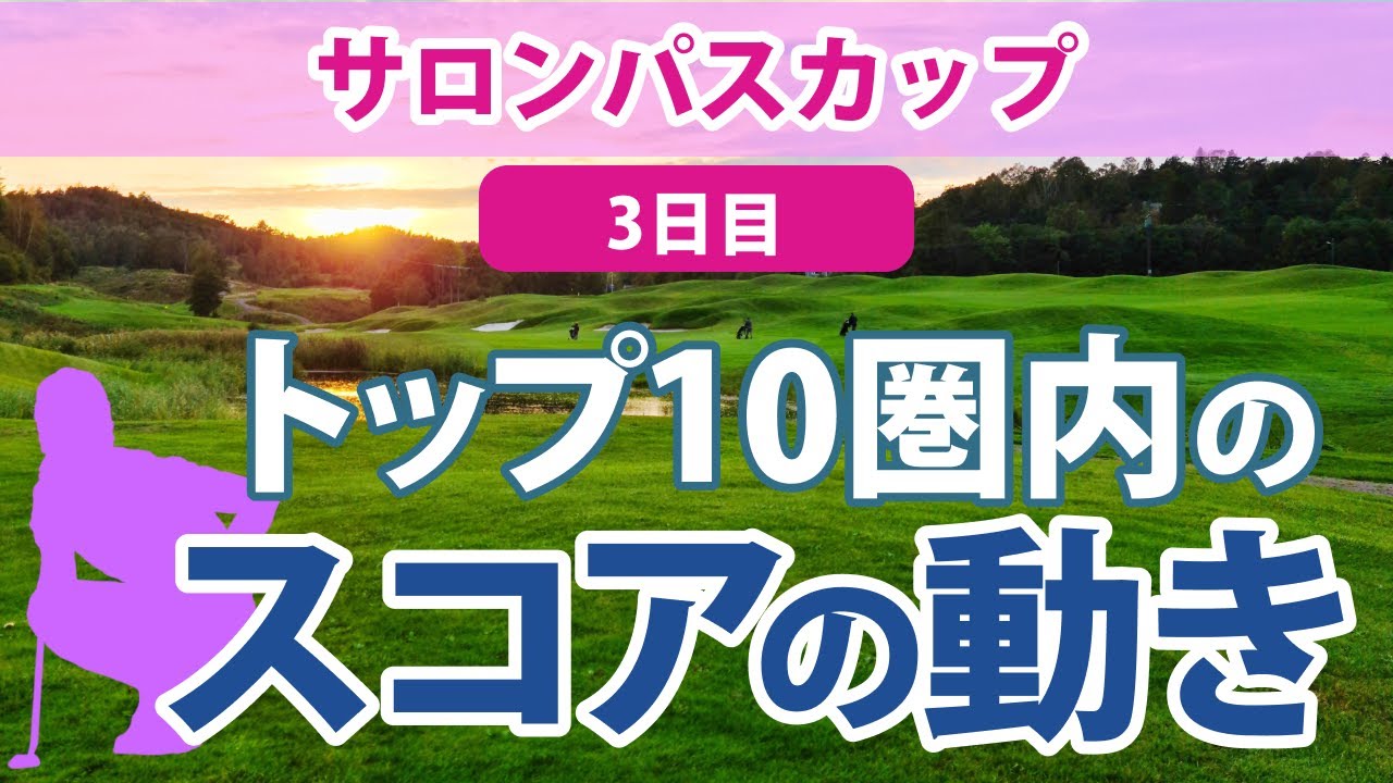 2023 サロンパスカップ 3日目 トップ10圏内のスコアの動き 吉田優利 リハナ 小祝さくら 佐久間朱莉 申ジエ 上田桃子 金澤志奈 イソミ 鈴木愛 森田遥