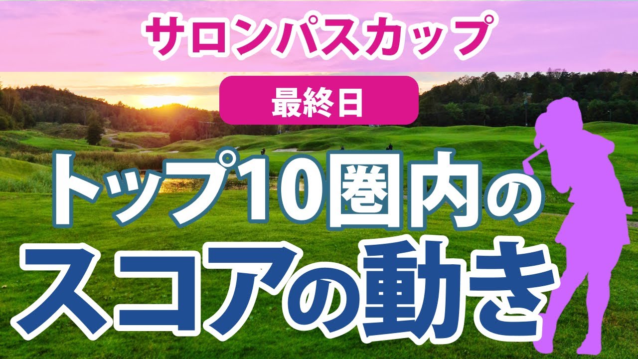 2023 サロンパスカップ 最終日 トップ10圏内のスコアの動き 吉田優利 申ジエ リハナ イソミ 小祝さくら 上田桃子 佐久間朱莉 山下美夢有 永峰咲希 岩井明愛