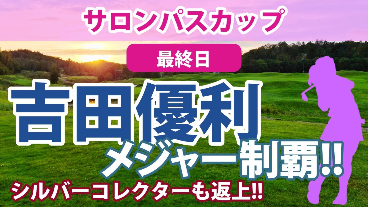 2023 サロンパスカップ 最終日 吉田優利 メジャー制覇!! 申ジエ リハナ 小祝さくら 上田桃子 健闘!! 山下美夢有 岩井明愛 吉本ひかる 岩井千怜 原英莉花 渡邉彩香 西郷真央 順位上昇!!