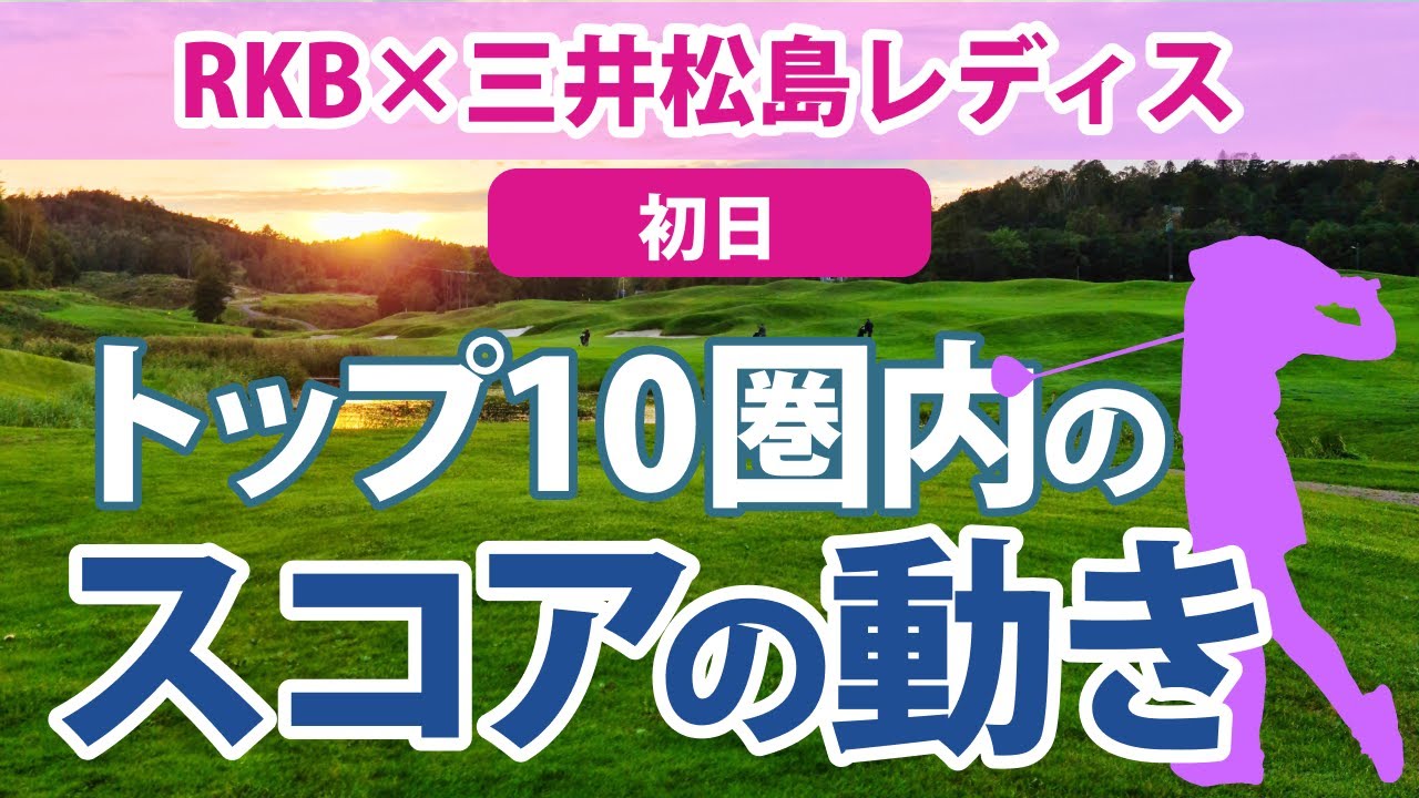 2023 RKB×三井松島レディス 初日 トップ10圏内のスコアの動き 岩井明愛 福田真未 岩井千怜 @吉田鈴 申ジエ イミニョン 青木瀬令奈 リハナ 竹田麗央 仲宗根澄香