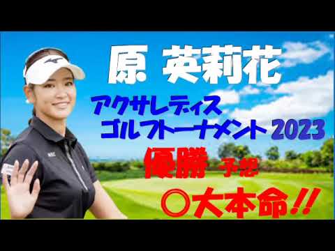 【原 英莉花】  アクサレディスゴルフトーナメント in MIYAZAKI 2023　優勝 予想 ◎大本命!!