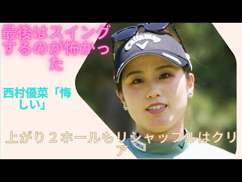 💥💥💥💥💥西村優菜「最後はスイングするのが怖かった」ホールで三つ落とし３１位  西村優菜「悔しい」上がり２ホールもリシャッフルはクリア