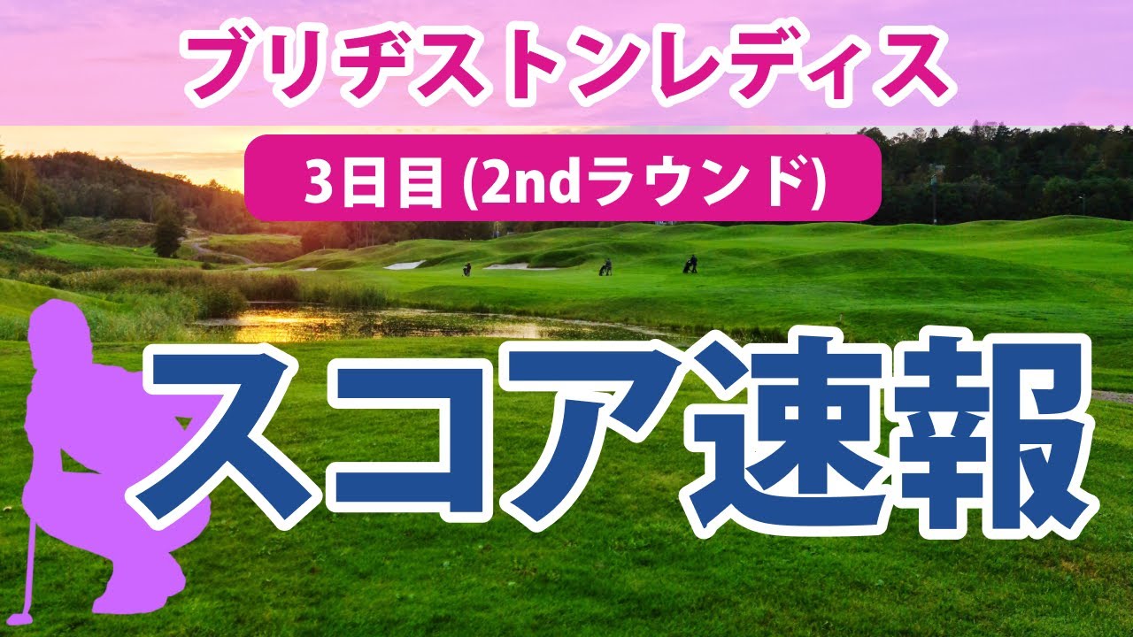2023 ブリヂストンレディス 3日目（2ndラウンド） スコア速報 岩井明愛 リハナ 鈴木愛 櫻井心那 小祝さくら 岩井千怜 蛭田みな美 菅沼菜々 佐久間朱莉 高橋彩華