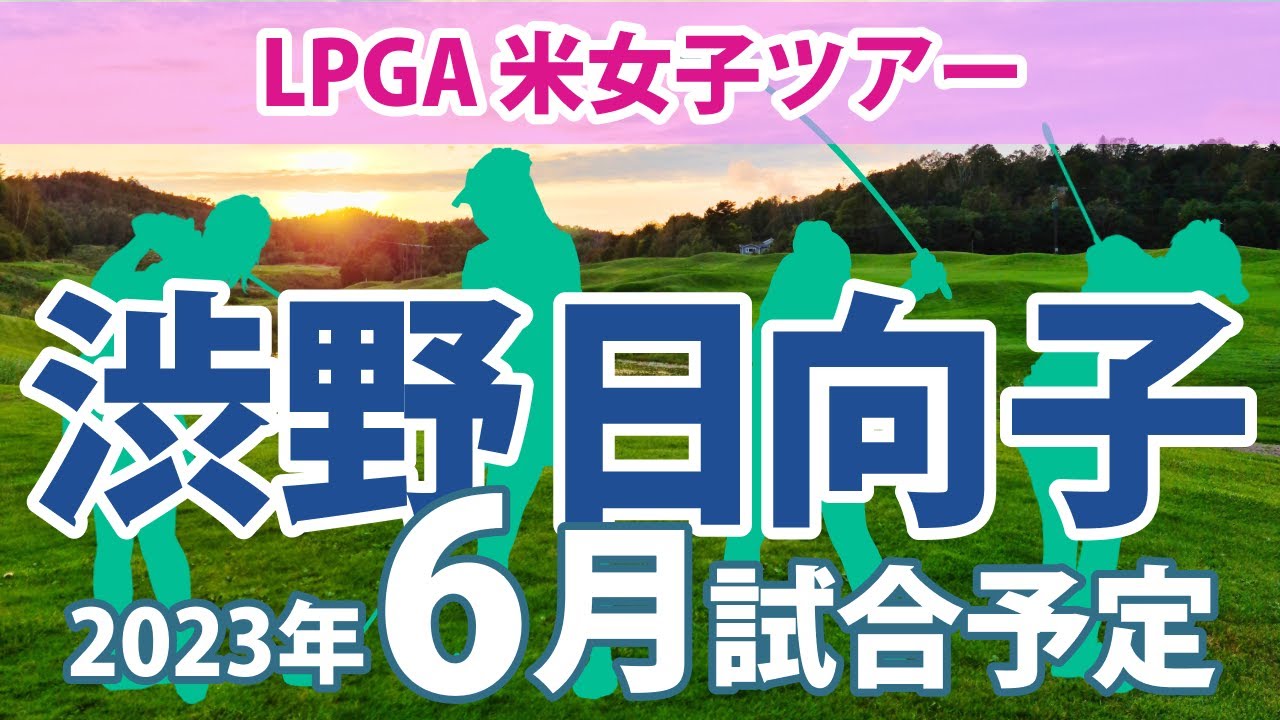2023 LPGA 米女子ツアー 6月 試合予定 スケジュール 渋野日向子 畑岡奈紗 笹生優花 古江彩佳 勝みなみ 西村優菜 西郷真央 上原彩子