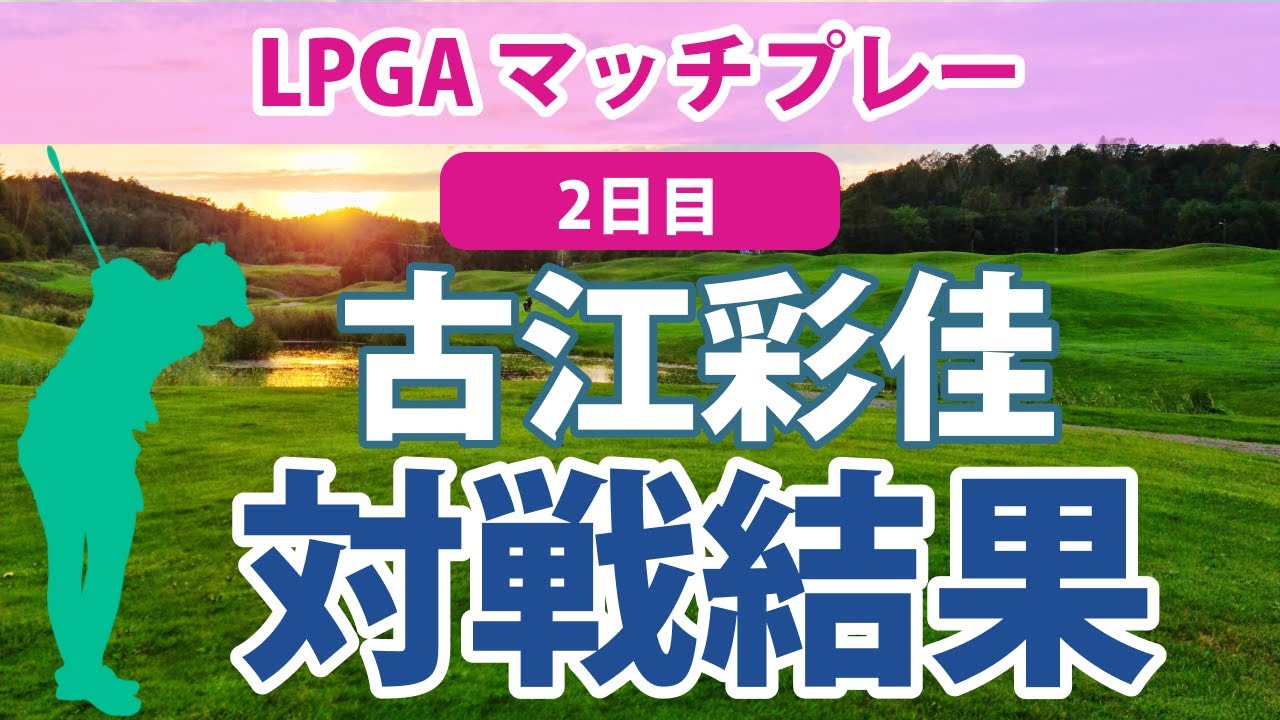 2023 LPGA マッチプレー 2日目 古江彩佳 4&2で勝利!!
